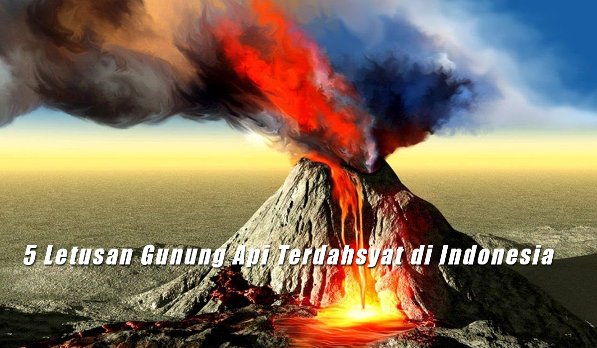 Berdampak Besar Berikut 5 Letusan Gunung Api Terdahsyat Di Indonesia