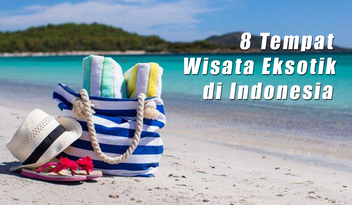 8 Rekomendasi Tempat Wisata Eksotik di Indonesia, Cocok Untuk Menghabiskan Masa Libur Natal dan Tahun Baru