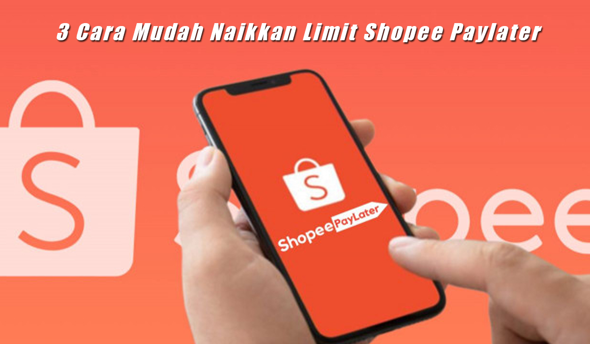 3 Cara Mudah Naikkan Limit Shopee PayLater, Simak Syaratnya Berikut