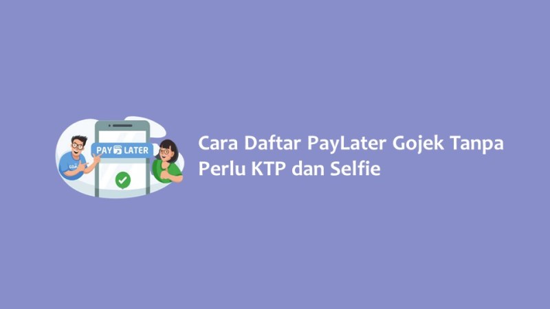 Cara Mudah Daftar PayLater Gojek, Dijamin Langsung ACC, Tanpa Perlu KTP dan Selfie