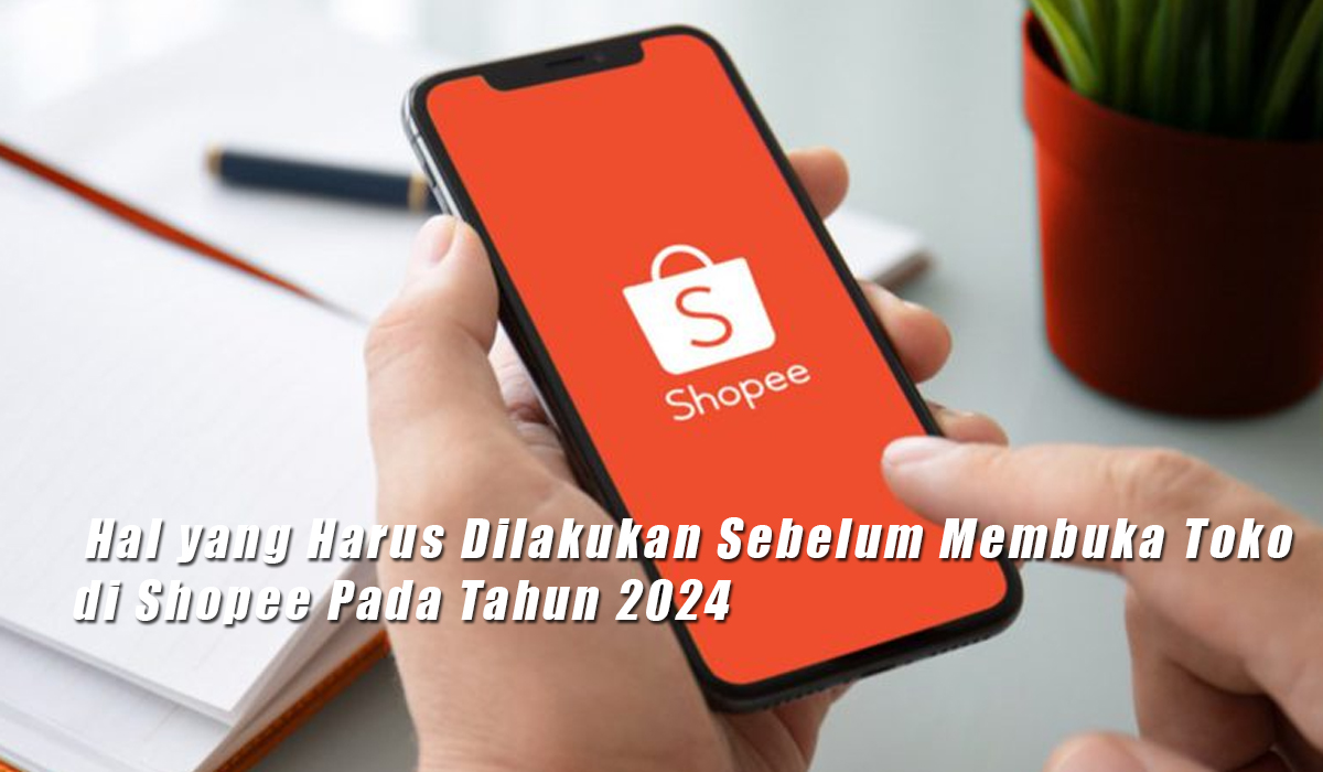 Terbaru, 5 Hal Penting Dilakukan Sebelum Membuka Toko di Shopee Pada Awal Tahun 2024