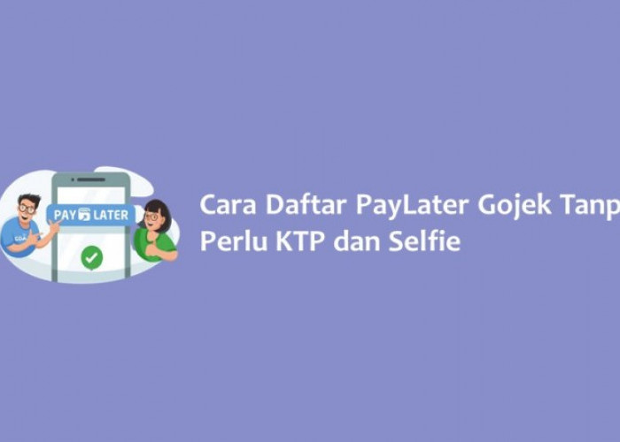Cara Mudah Daftar PayLater Gojek, Dijamin Langsung ACC, Tanpa Perlu KTP dan Selfie