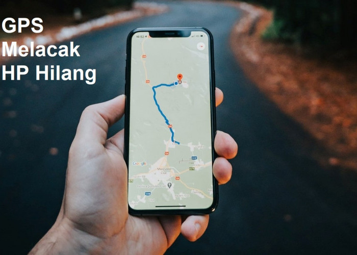 HP Kamu Hilang? Jangan Panik, Ini Cara Mudah Melacak HP Hilang Gunakan GPS