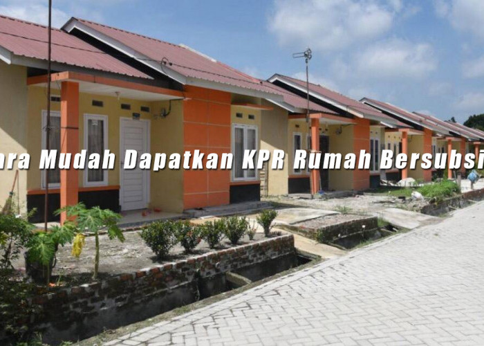 Cara Mudah Dapatkan KPR Rumah Bersubsidi, Banyak Kelebihan, Cocok Untuk yang Gajinya UMR